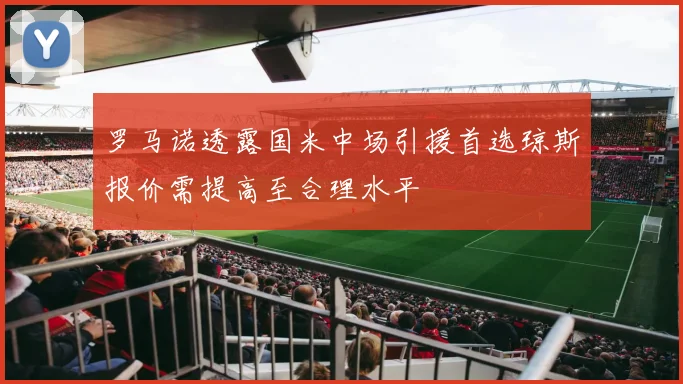 罗马诺透露国米中场引援首选琼斯报价需提高至合理水平