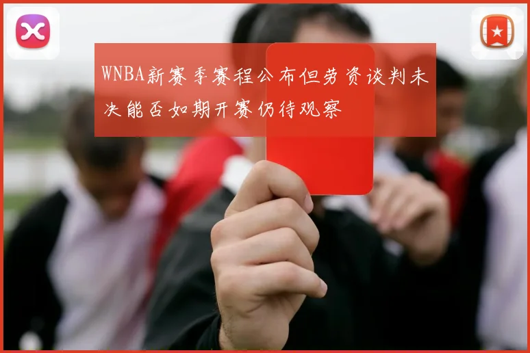 WNBA新赛季赛程公布但劳资谈判未决能否如期开赛仍待观察