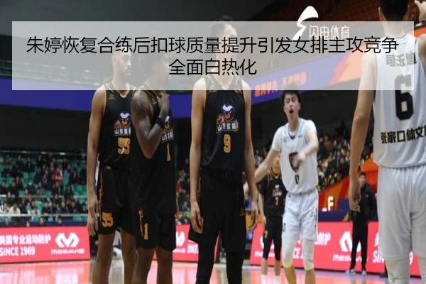 朱婷恢复合练后扣球质量提升引发女排主攻竞争全面白热化 | bsport